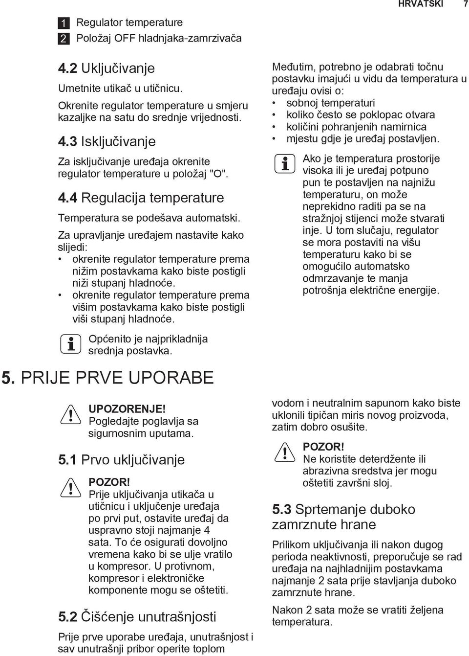 Za upravljanje uređajem nastavite kako slijedi: okrenite regulator temperature prema nižim postavkama kako biste postigli niži stupanj hladnoće.