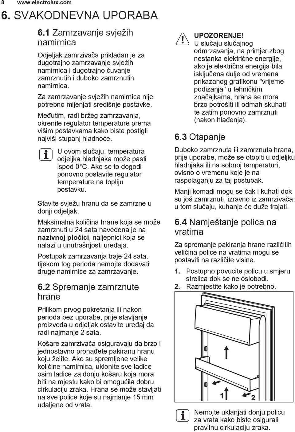 Međutim, radi bržeg zamrzavanja, okrenite regulator temperature prema višim postavkama kako biste postigli najviši stupanj hladnoće.