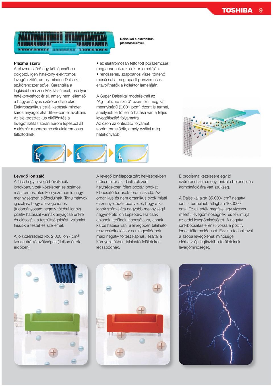 z elektrosztatikus elkülönítés a levegőtisztítás során háro lépésből áll először a porszecsék elektroosan feltöltődnek az elektroosan feltöltött porszecsék egtapadnak a kollektor laelláján.