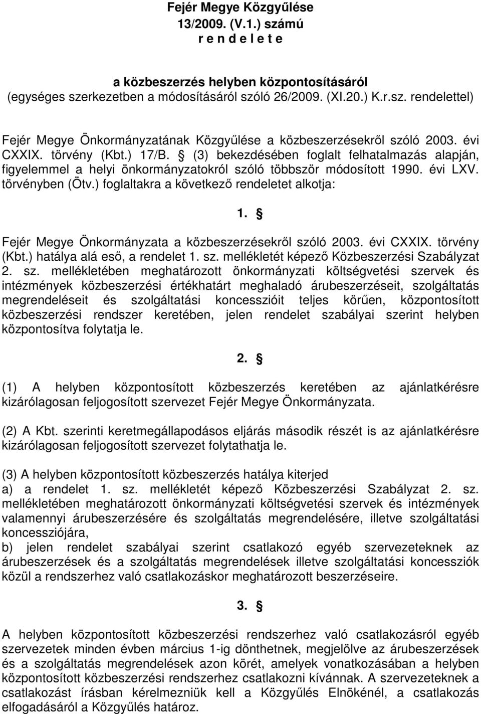 ) foglaltakra a következı rendeletet alkotja: 1. Fejér Megye Önkormányzata a közbeszerzésekrıl szóló 2003. évi CXXIX. törvény (Kbt.) hatálya alá esı, a rendelet 1. sz. mellékletét képezı Közbeszerzési Szabályzat 2.