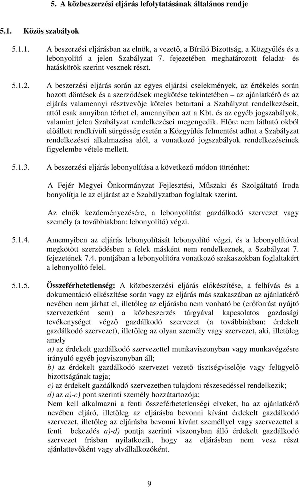 A beszerzési eljárás során az egyes eljárási cselekmények, az értékelés során hozott döntések és a szerzıdések megkötése tekintetében az ajánlatkérı és az eljárás valamennyi résztvevıje köteles