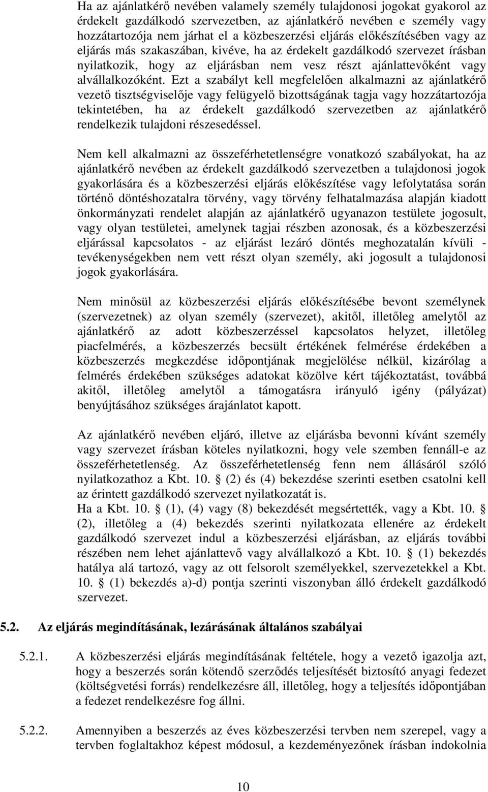 Ezt a szabályt kell megfelelıen alkalmazni az ajánlatkérı vezetı tisztségviselıje vagy felügyelı bizottságának tagja vagy hozzátartozója tekintetében, ha az érdekelt gazdálkodó szervezetben az