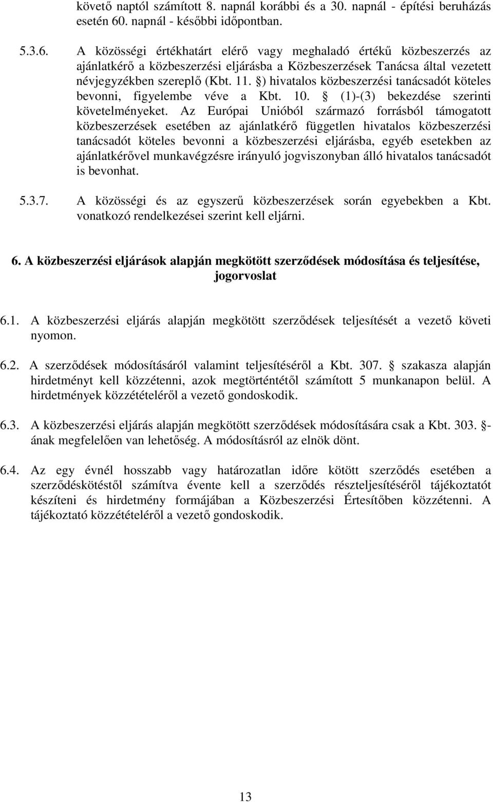 A közösségi értékhatárt elérı vagy meghaladó értékő közbeszerzés az ajánlatkérı a közbeszerzési eljárásba a Közbeszerzések Tanácsa által vezetett névjegyzékben szereplı (Kbt. 11.