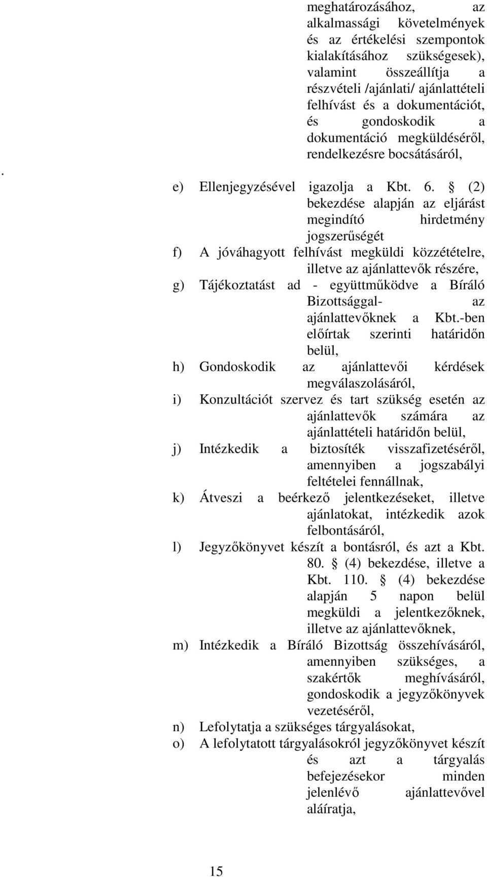 (2) bekezdése alapján az eljárást megindító hirdetmény jogszerőségét f) A jóváhagyott felhívást megküldi közzétételre, illetve az ajánlattevık részére, g) Tájékoztatást ad - együttmőködve a Bíráló