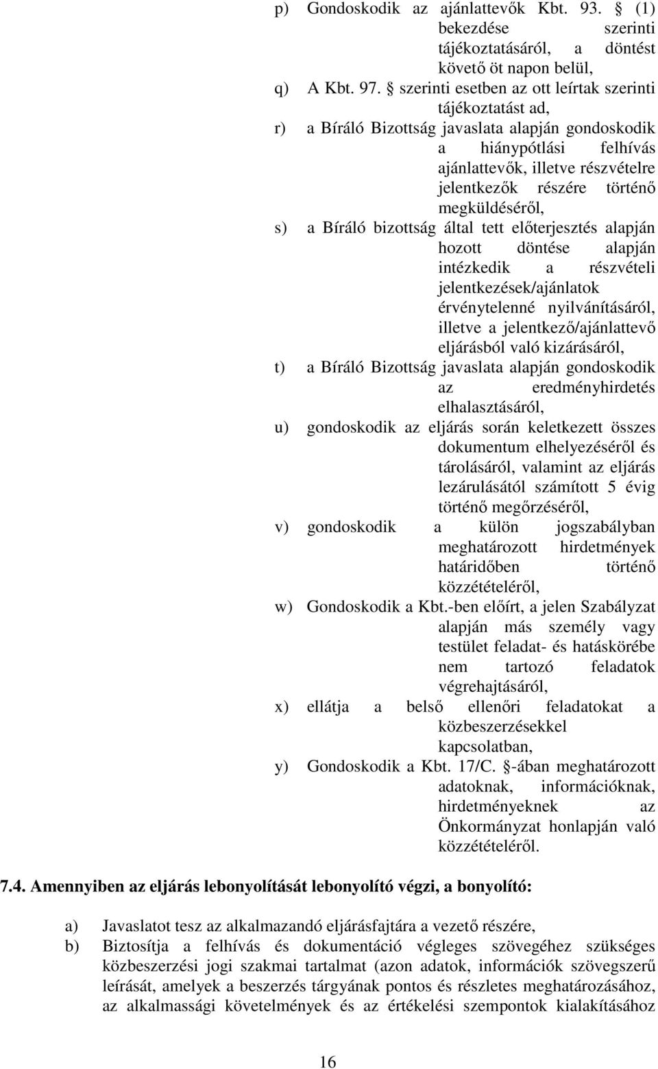 megküldésérıl, s) a Bíráló bizottság által tett elıterjesztés alapján hozott döntése alapján intézkedik a részvételi jelentkezések/ajánlatok érvénytelenné nyilvánításáról, illetve a