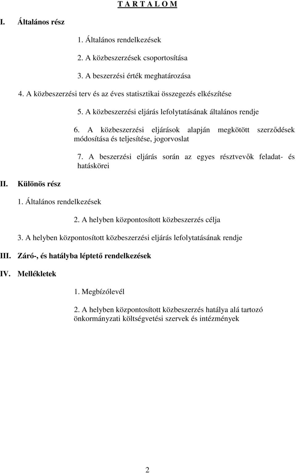 A közbeszerzési eljárások alapján megkötött szerzıdések módosítása és teljesítése, jogorvoslat 7. A beszerzési eljárás során az egyes résztvevık feladat- és hatáskörei II. Különös rész 1.