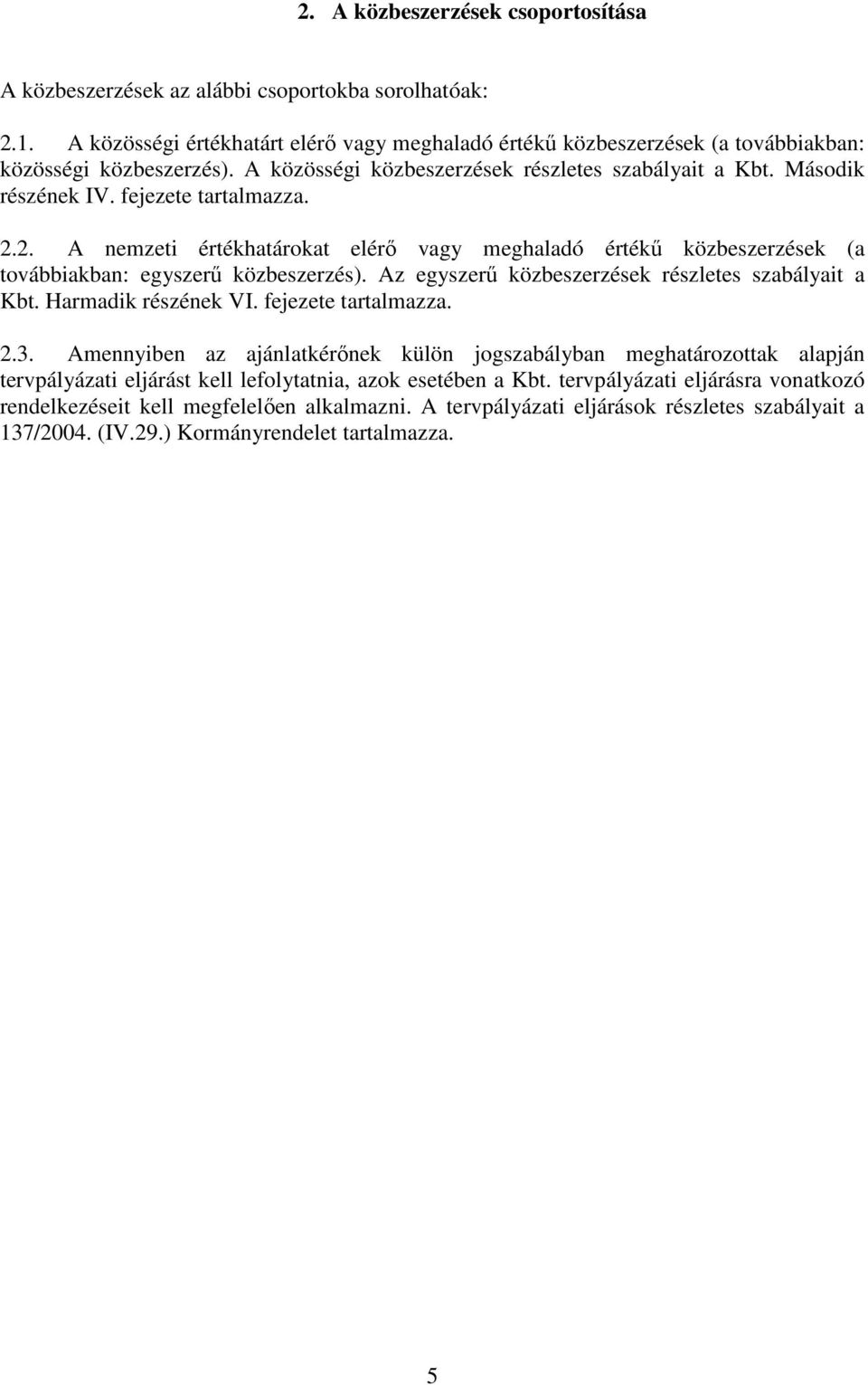 2. A nemzeti értékhatárokat elérı vagy meghaladó értékő közbeszerzések (a továbbiakban: egyszerő közbeszerzés). Az egyszerő közbeszerzések részletes szabályait a Kbt. Harmadik részének VI.