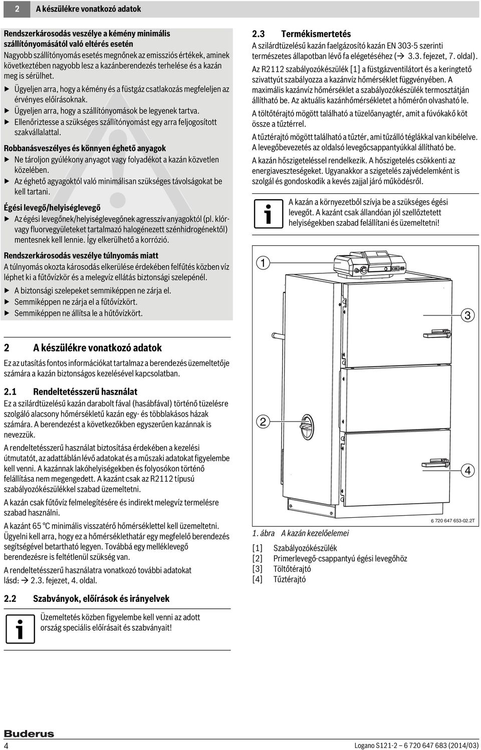 Ügyeljen arra, hogy a szállítónyomások be legyenek tartva. Ellenőriztesse a szükséges szállítónyomást egy arra feljogosított szakvállalattal.