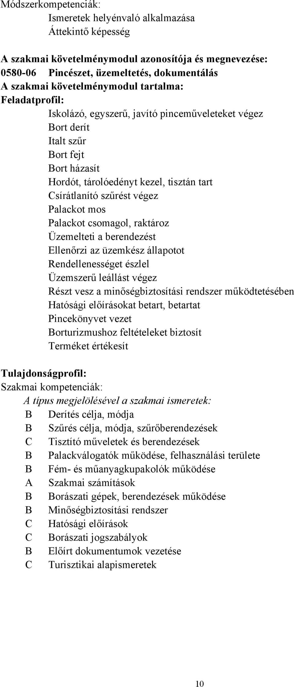 mos Palackot csomagol, raktároz Üzemelteti a berendezést Ellenőrzi az üzemkész állapotot Rendellenességet észlel Üzemszerű leállást végez Részt vesz a minőségbiztosítási rendszer működtetésében