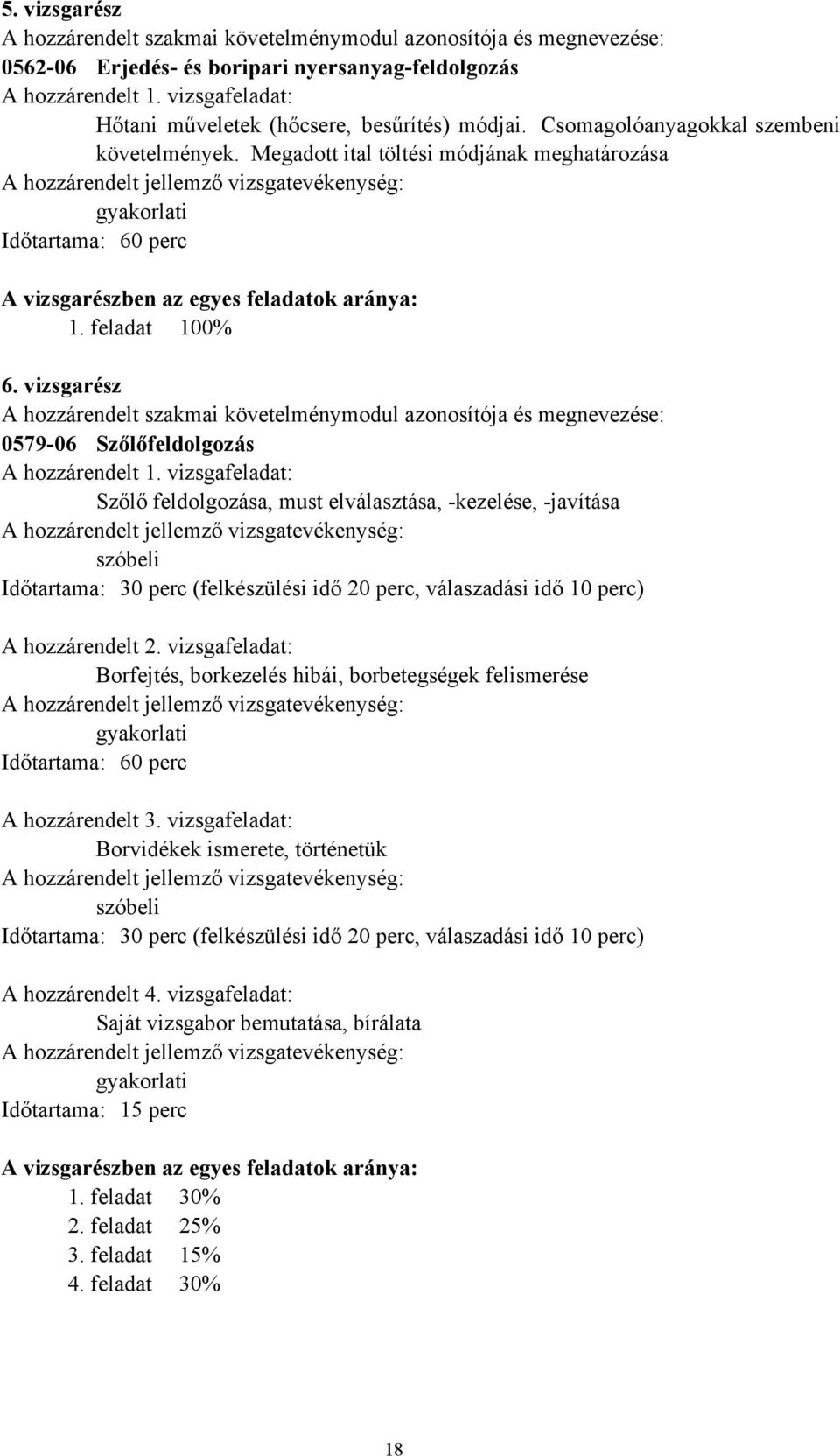 Megadott ital töltési módjának meghatározása A hozzárendelt jellemző vizsgatevékenység: Időtartama: 60 perc A vizsgarészben az egyes feladatok aránya: 1. feladat 100% 6.