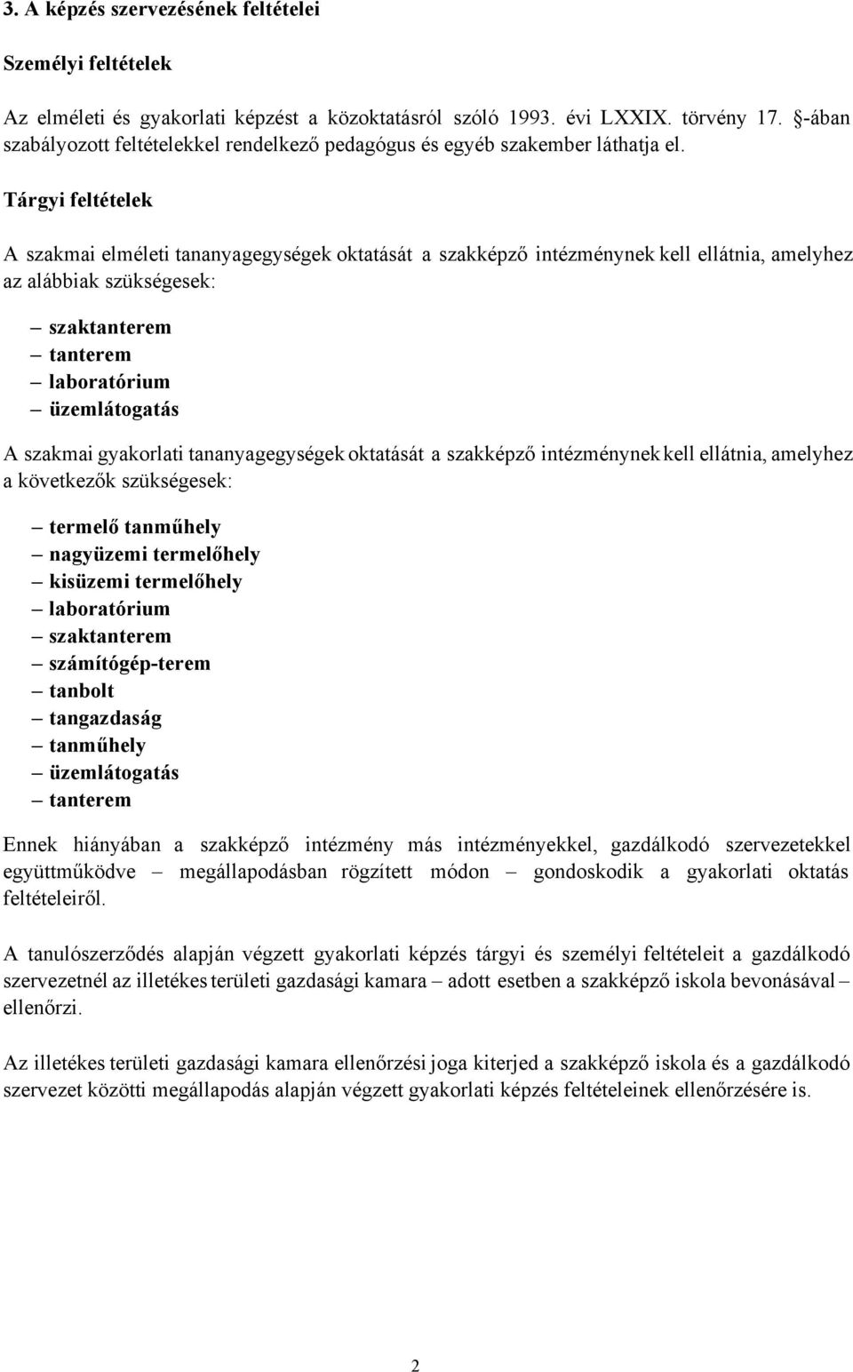 Tárgyi feltételek A szakmai elméleti tananyagegységek oktatását a szakképző intézménynek kell ellátnia, amelyhez az alábbiak szükségesek: A szakmai tananyagegységek oktatását a szakképző intézménynek