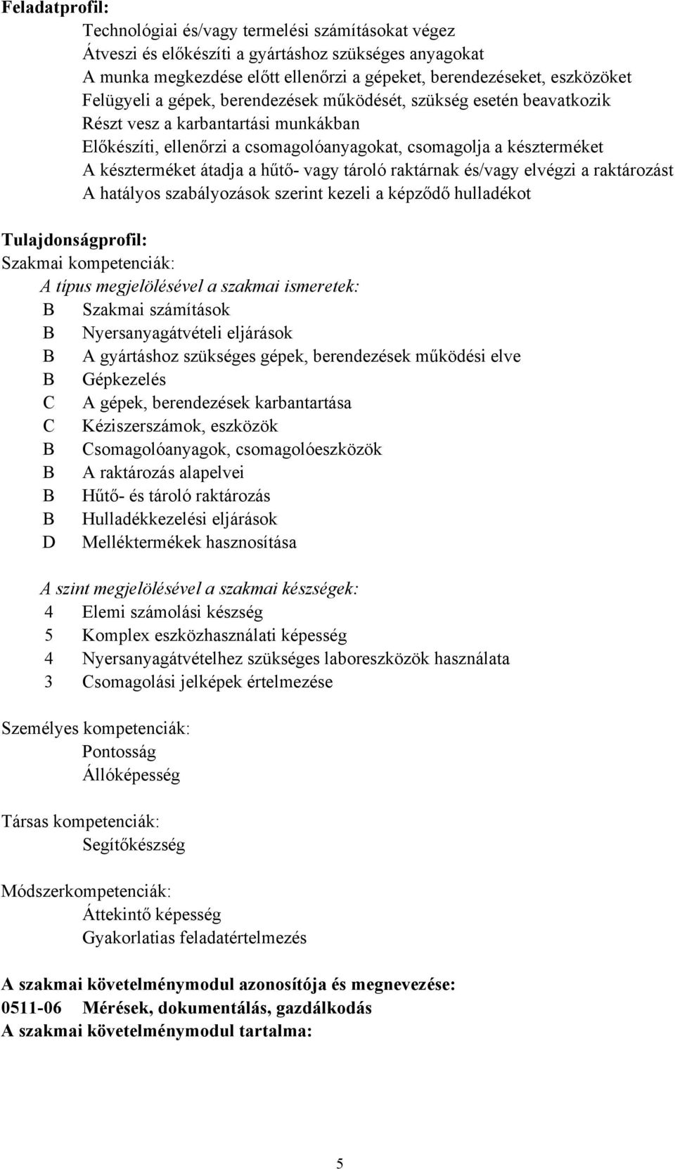 a hűtő- vagy tároló raktárnak és/vagy elvégzi a raktározást A hatályos szabályozások szerint kezeli a képződő hulladékot Tulajdonságprofil: Szakmai kompetenciák: A típus megjelölésével a szakmai