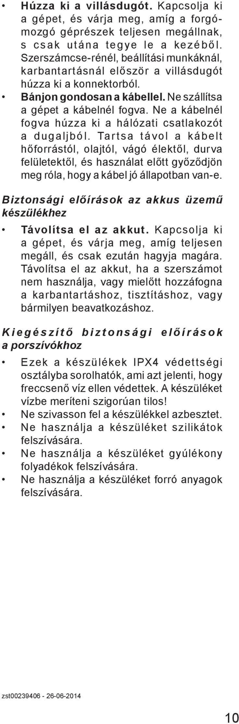 Ne a kábelnél fogva húzza ki a hálózati csatlakozót a dugaljból.