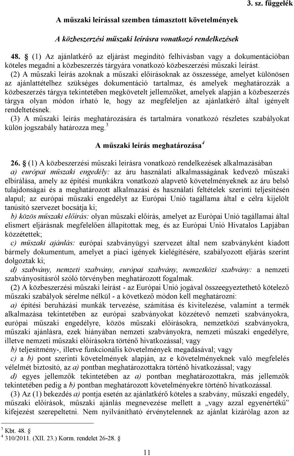 (2) A műszaki leírás azoknak a műszaki előírásoknak az összessége, amelyet különösen az ajánlattételhez szükséges dokumentáció tartalmaz, és amelyek meghatározzák a közbeszerzés tárgya tekintetében