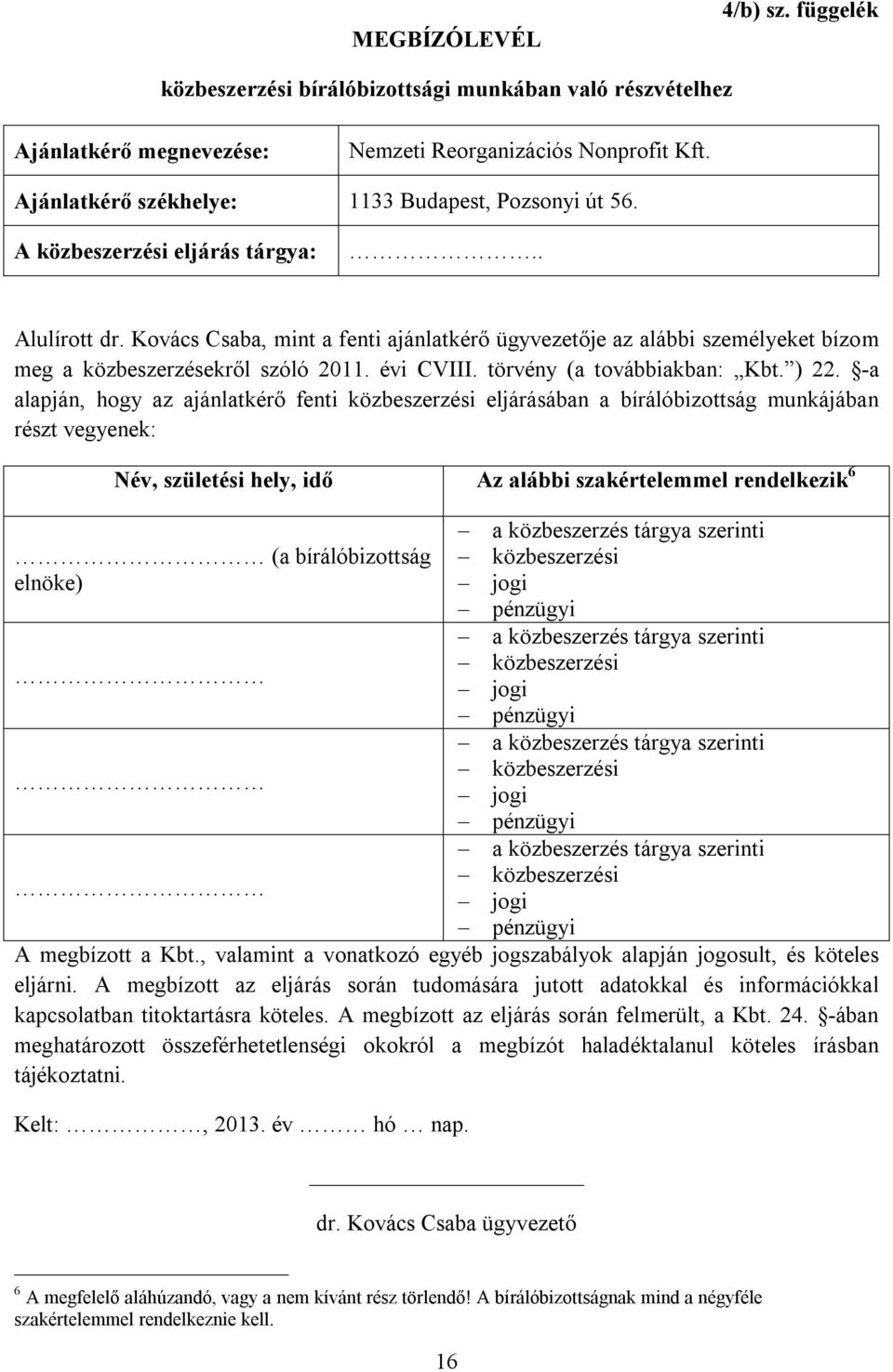 Kovács Csaba, mint a fenti ajánlatkérő ügyvezetője az alábbi személyeket bízom meg a közbeszerzésekről szóló 2011. évi CVIII. törvény (a továbbiakban: Kbt. ) 22.