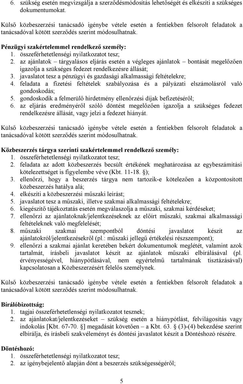 összeférhetetlenségi nyilatkozatot tesz; 2. az ajánlatok tárgyalásos eljárás esetén a végleges ajánlatok bontását megelőzően igazolja a szükséges fedezet rendelkezésre állását; 3.