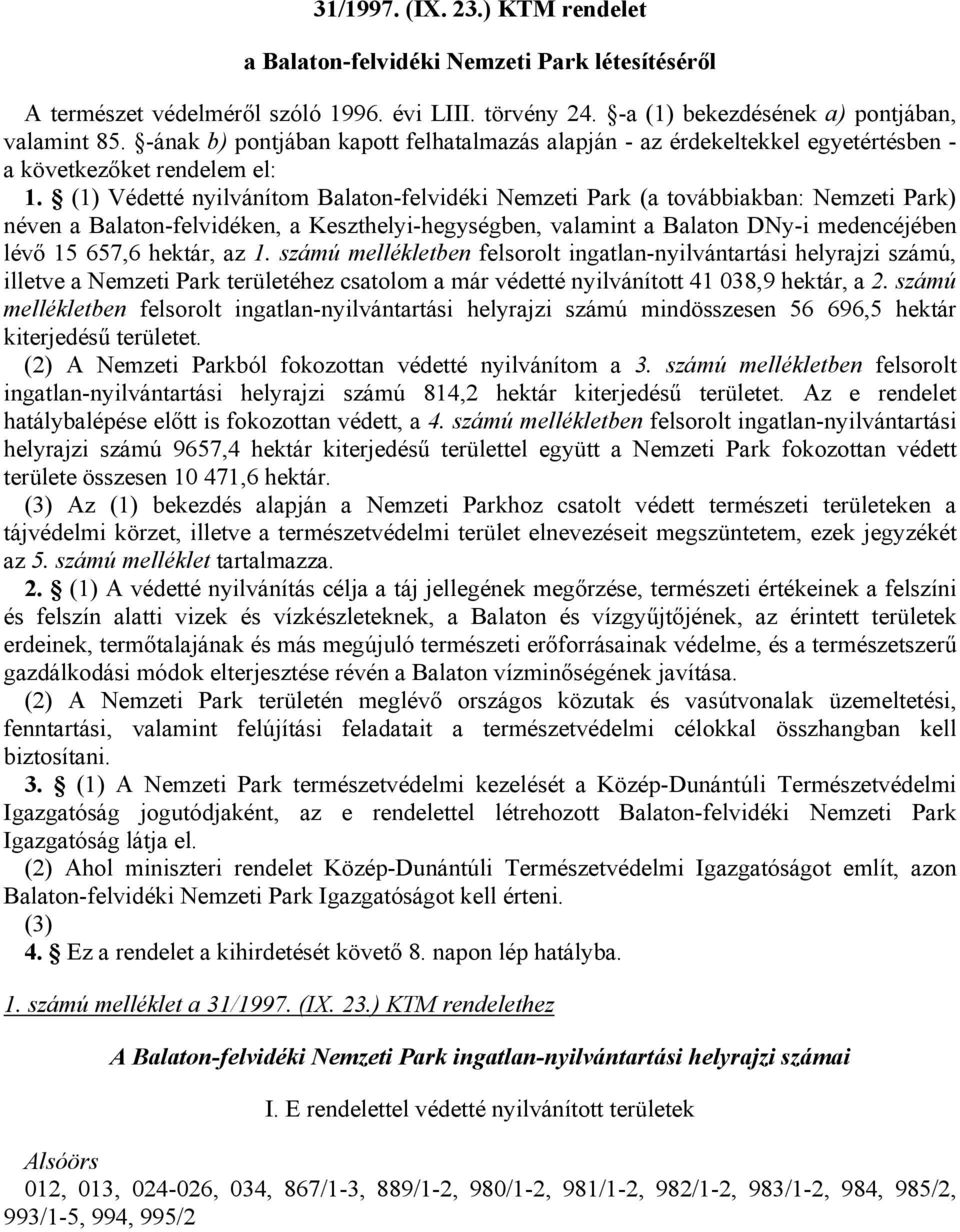 (1) Védetté nyilvánítom Balaton-felvidéki Nemzeti Park (a továbbiakban: Nemzeti Park) néven a Balaton-felvidéken, a Keszthelyi-hegységben, valamint a Balaton DNy-i medencéjében lévő 15 657,6 hektár,