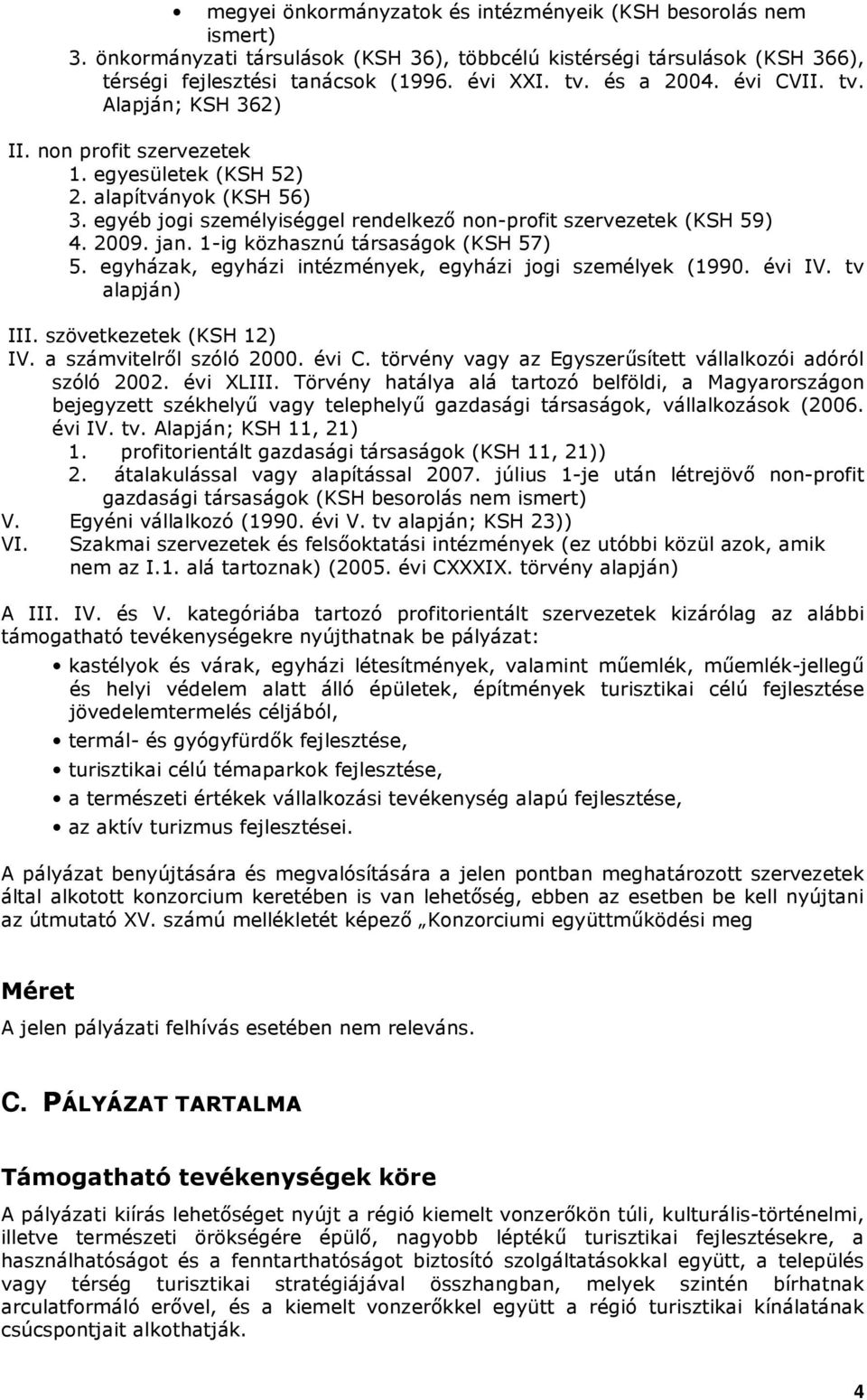 jan. 1-ig közhasznú társaságok (KSH 57) 5. egyházak, egyházi intézmények, egyházi jogi személyek (1990. évi IV. tv alapján) III. szövetkezetek (KSH 12) IV. a számvitelrıl szóló 2000. évi C.