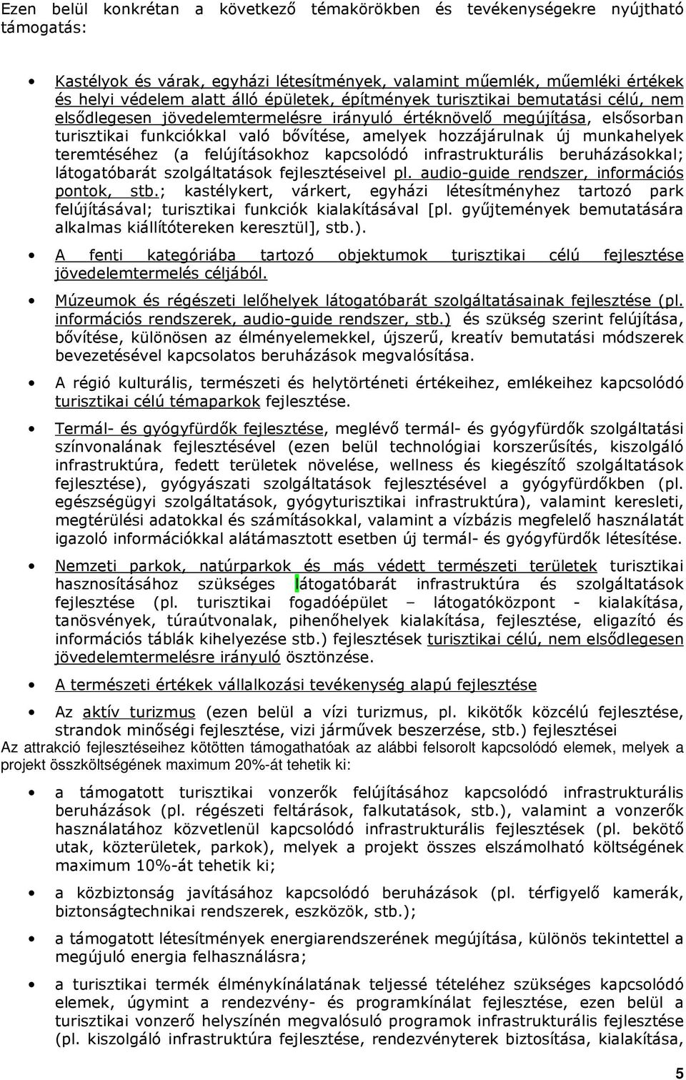 munkahelyek teremtéséhez (a felújításokhoz kapcsolódó infrastrukturális beruházásokkal; látogatóbarát szolgáltatások fejlesztéseivel pl. audio-guide rendszer, információs pontok, stb.