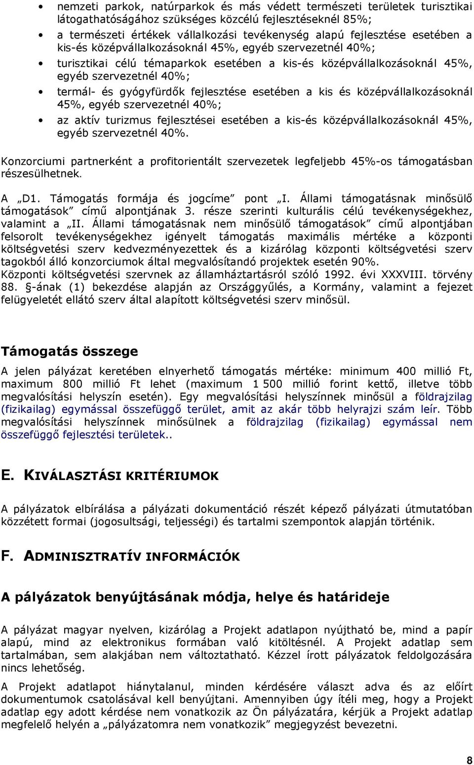 fejlesztése esetében a kis és középvállalkozásoknál 45%, egyéb szervezetnél 40%; az aktív turizmus fejlesztései esetében a kis-és középvállalkozásoknál 45%, egyéb szervezetnél 40%.