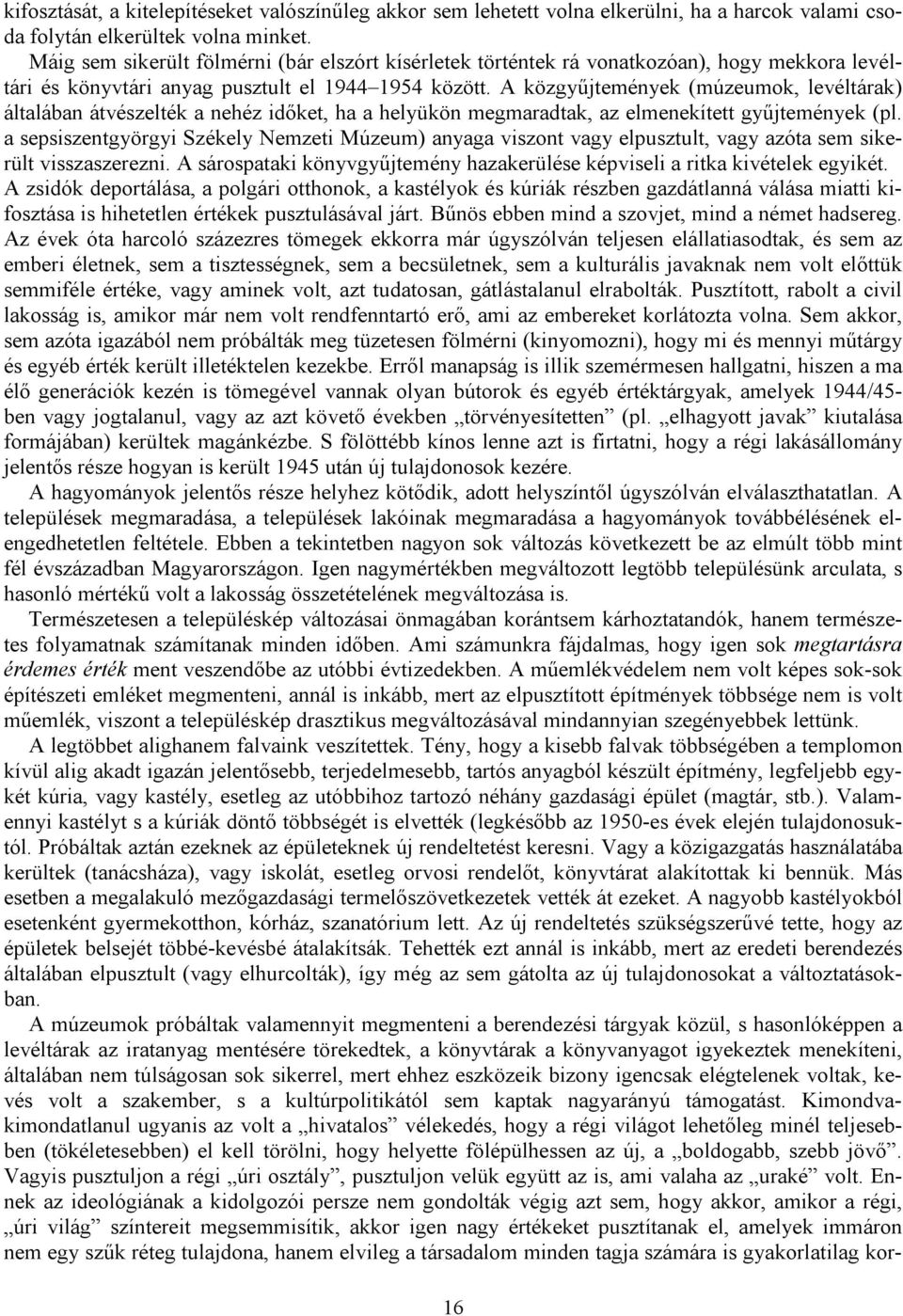 A közgyűjtemények (múzeumok, levéltárak) általában átvészelték a nehéz időket, ha a helyükön megmaradtak, az elmenekített gyűjtemények (pl.