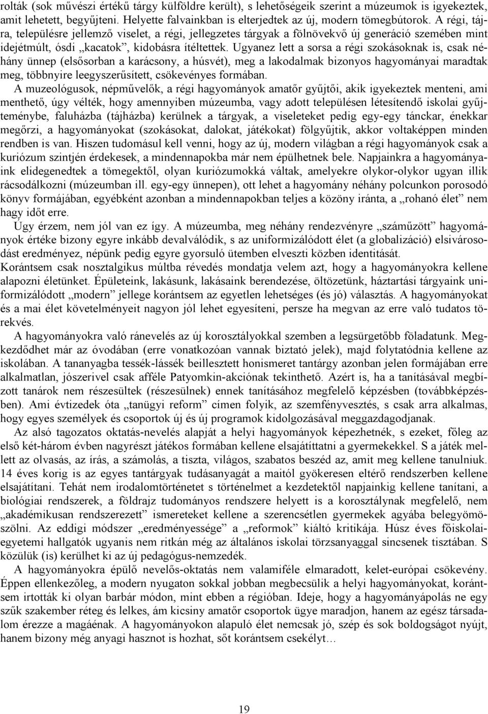 Ugyanez lett a sorsa a régi szokásoknak is, csak néhány ünnep (elsősorban a karácsony, a húsvét), meg a lakodalmak bizonyos hagyományai maradtak meg, többnyire leegyszerűsített, csökevényes formában.