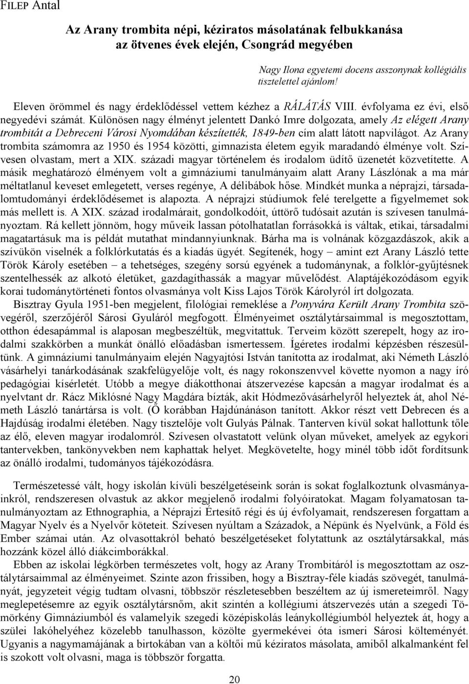 Különösen nagy élményt jelentett Dankó Imre dolgozata, amely Az elégett Arany trombitát a Debreceni Városi Nyomdában készítették, 1849-ben cím alatt látott napvilágot.