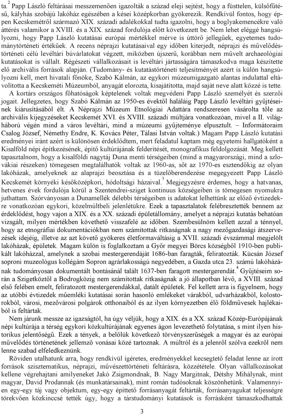 Nem lehet eléggé hangsúlyozni, hogy Papp László kutatásai európai mértékkel mérve is úttörő jellegűek, egyetemes tudománytörténeti értékűek.