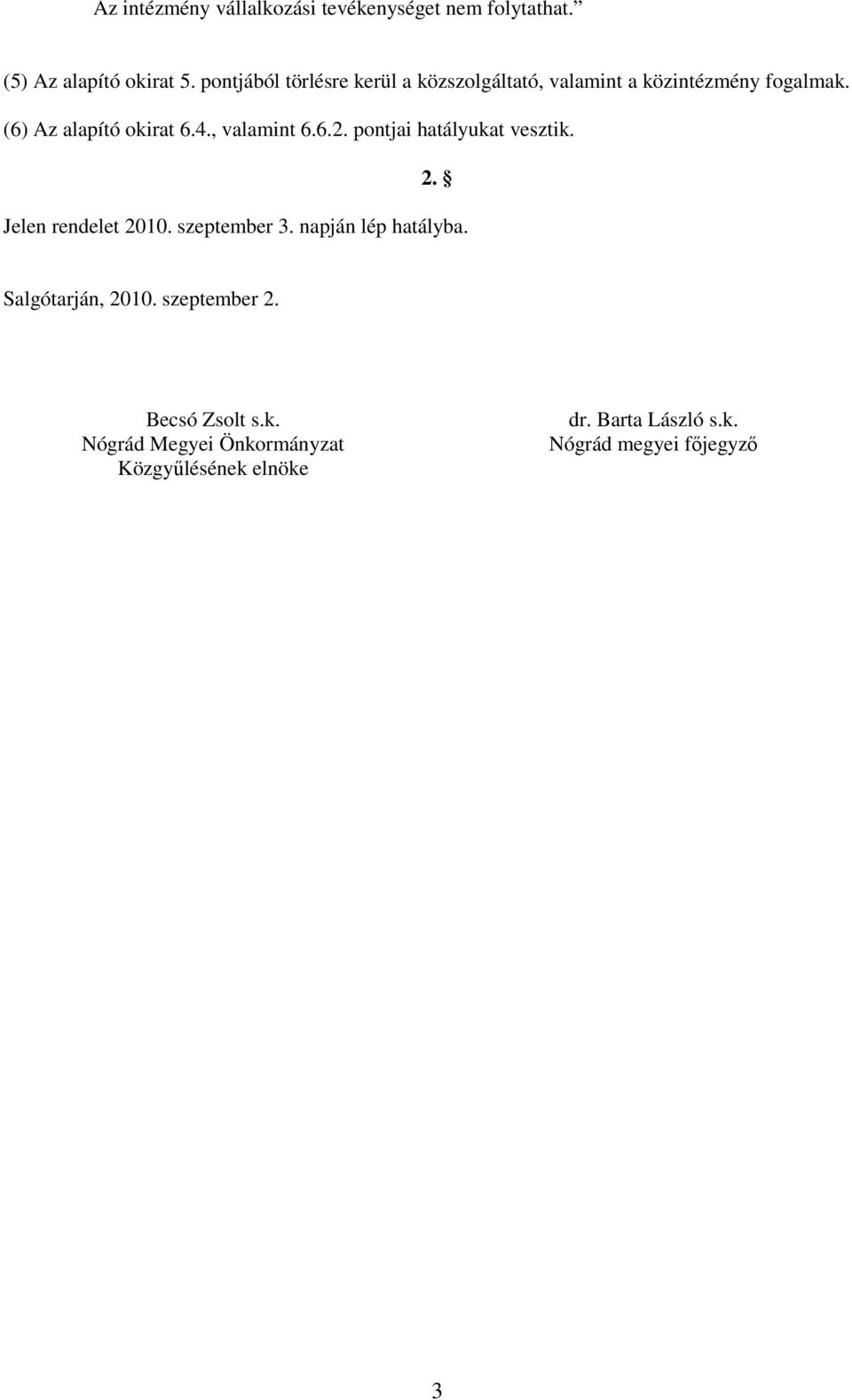 , valamint 6.6.2. pontjai hatályukat vesztik. 2. Jelen rendelet 2010. szeptember 3. napján lép hatályba.