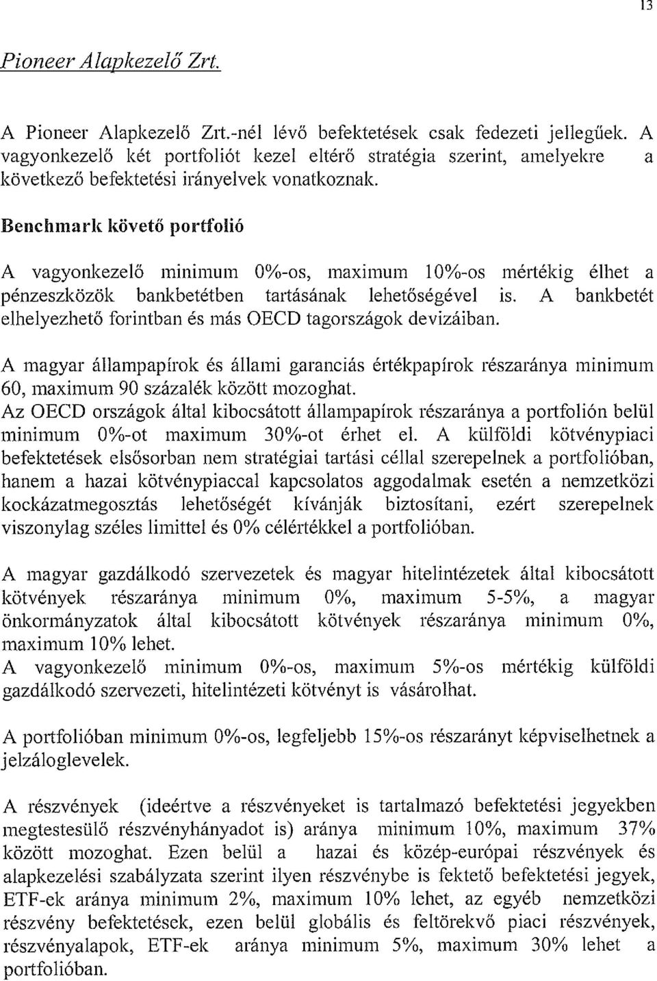 Benchmark követő portfolió A vagyonkezelő minimum 0%-os, maximum 10%-os mértékig élhet a pénzeszközök bankbetétben tartásának lehetőségével is.