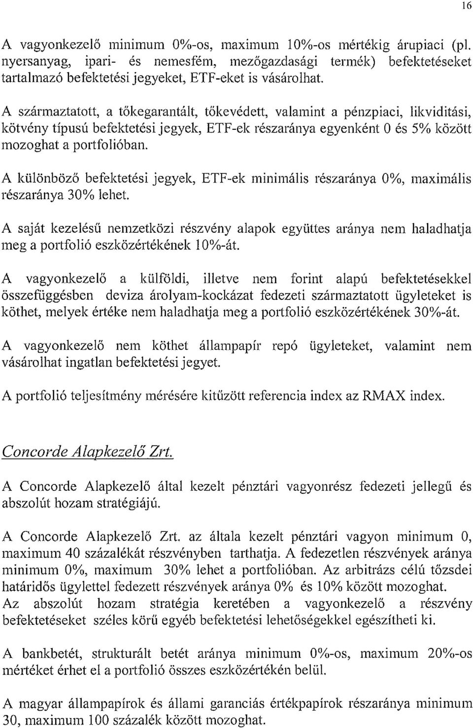 A különböző befektetési jegyek, ETF-ek minimális részaránya 0%, maximális részaránya 30% lehet.