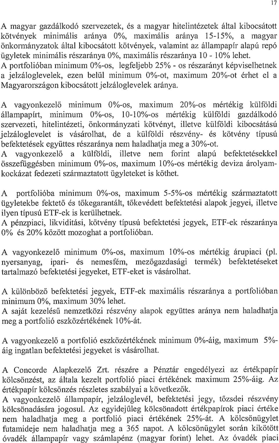 A portfolióban minimum 0%-os, legfeljebb 25% - os részarányt képviselhetnek a jelzáloglevelek, ezen belül minimum 0%-ot, maximum 20%-ot érhet el a Magyarországon kibocsátott jelzáloglevelek aránya.