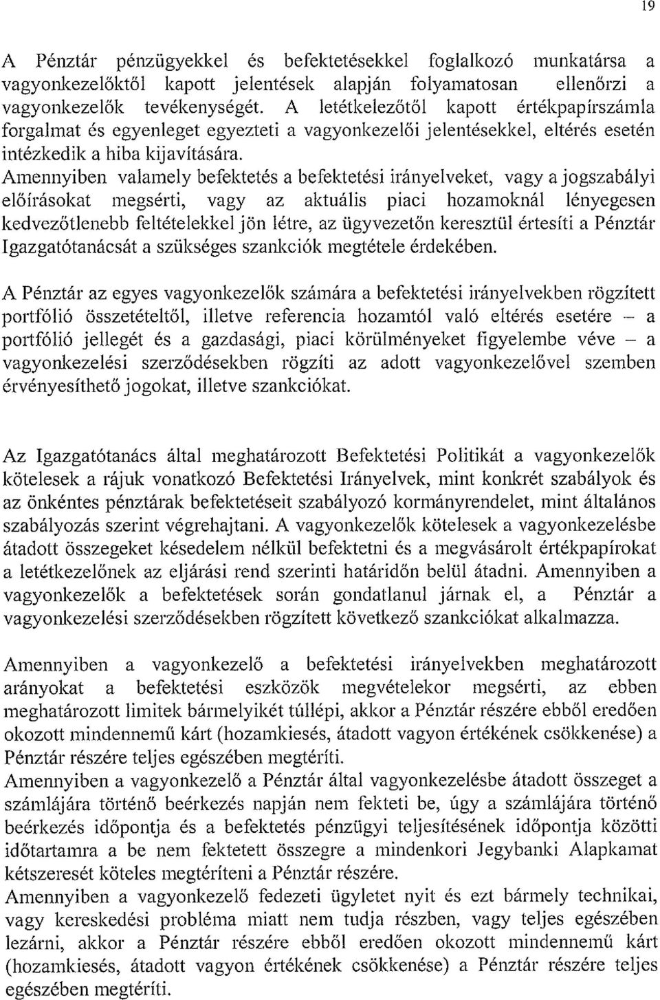 Amennyiben valamely befektetés a befektetési irányelveket, vagy a jogszabályi előírásokat megsérti, vagy az aktuális piaci hozamoknál lényegesen kedvezőtlenebb feltételekkel jön létre, az ügyvezetőn