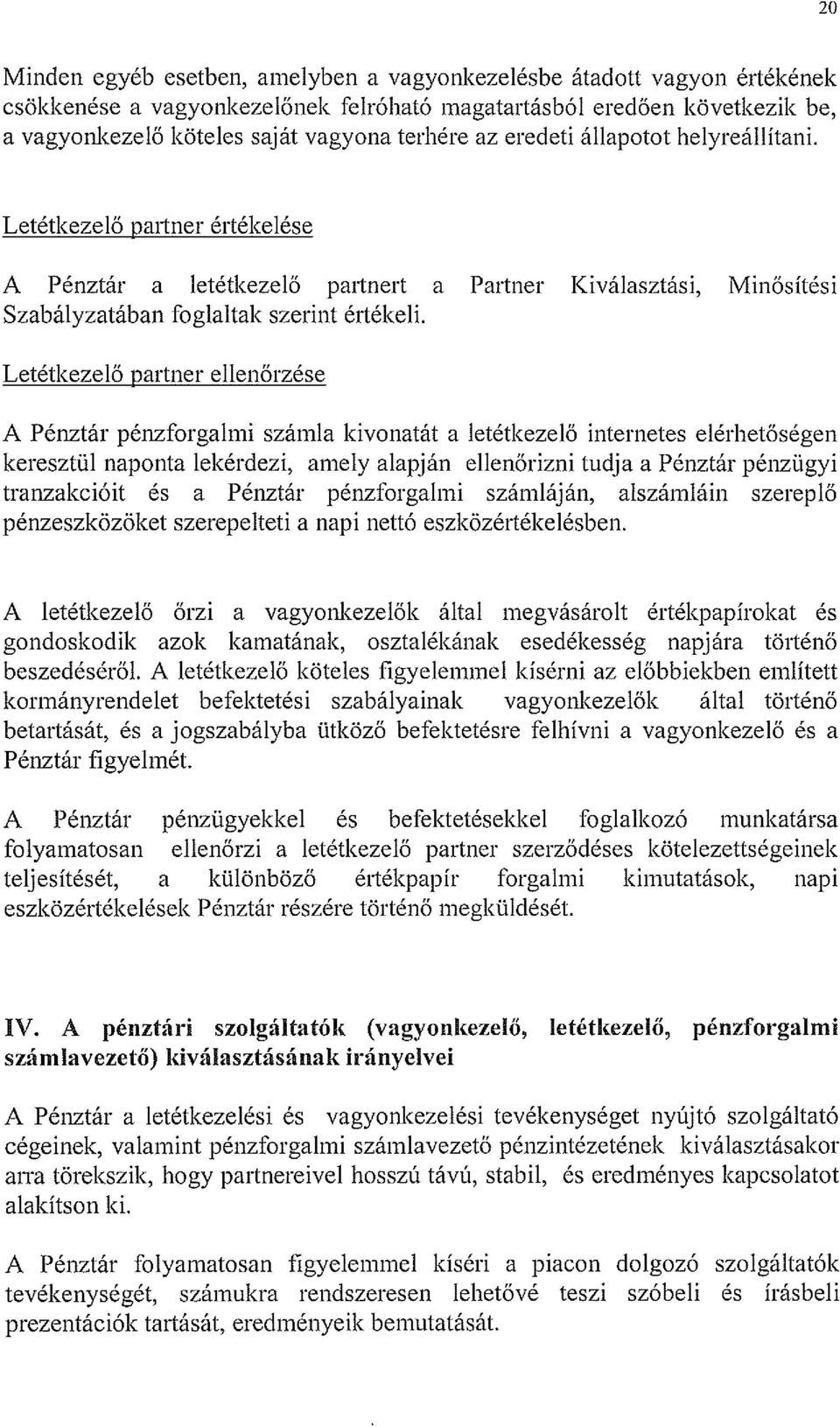 Letétkezelő partner ellenőrzése A Pénztár pénzforgalmi számla kivonatát a letétkezelő internetes elérhetőségen keresztül naponta lekérdezi, amely alapján ellenőrizni tudja a Pénztár pénzügyi