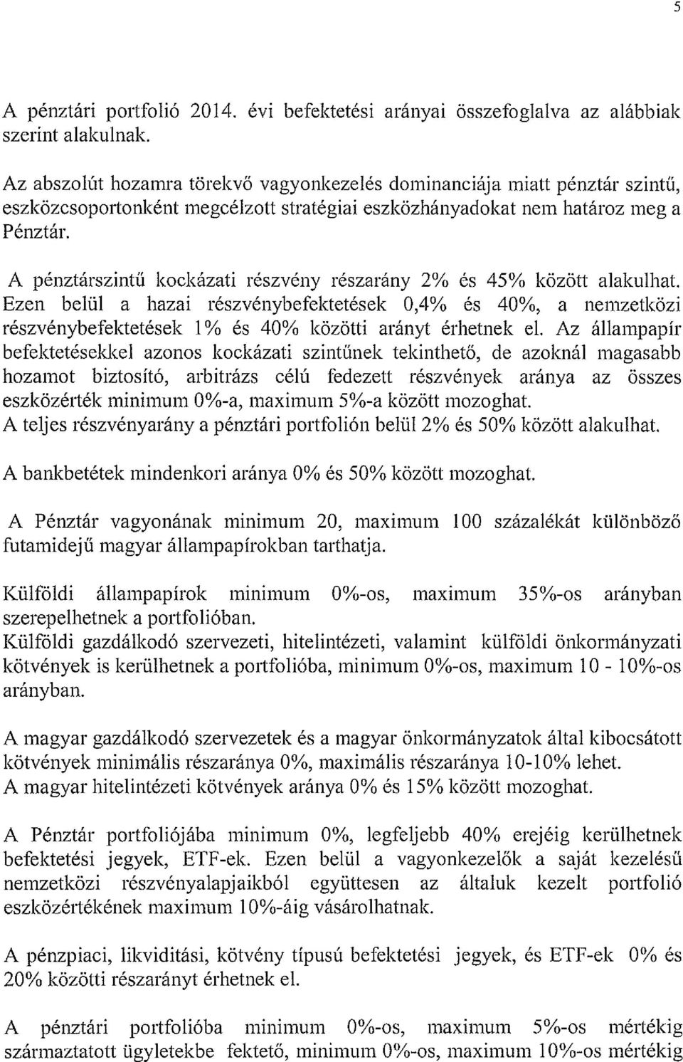 A pénztárszintű kockázati részvény részarány 2% és 45% között alakulhat. Ezen belül a hazai részvénybefektetések 0,4% és 40%, a nemzetközi részvénybefektetések 1 % és 40% közötti arányt érhetnek cl.