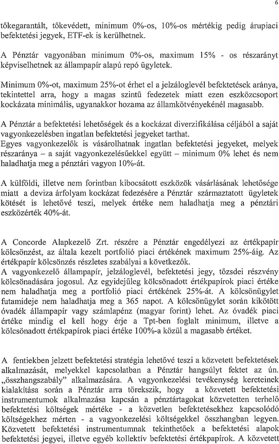 Minimum 0%-ot, maximum 25%-ot érhet cl ajelzáloglevél befektetések aránya, tekintettel arra, hogy a magas szintű fedezetek miatt ezen eszközcsoport kockázata minimális, ugyanakkor hozama az