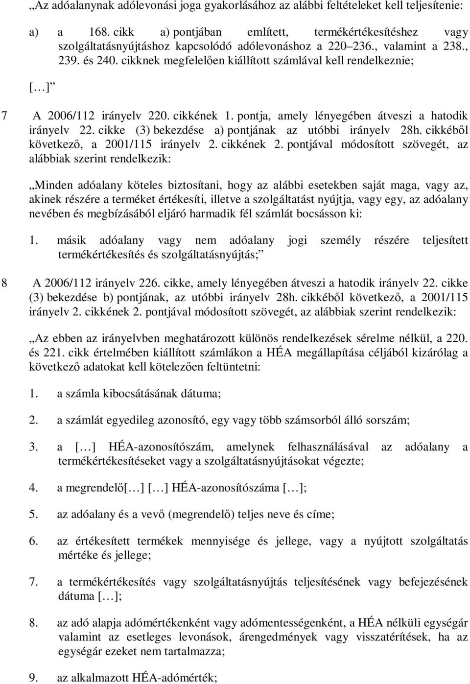 cikknek megfelelően kiállított számlával kell rendelkeznie; [ ] 7 A 2006/112 irányelv 220. cikkének 1. pontja, amely lényegében átveszi a hatodik irányelv 22.