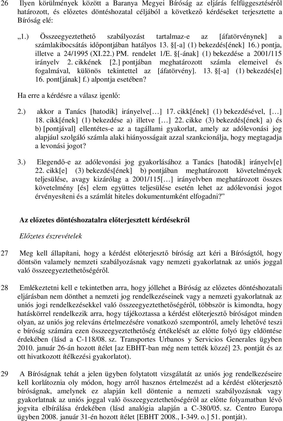 [-ának] (1) bekezdése a 2001/115 irányelv 2. cikkének [2.] pontjában meghatározott számla elemeivel és fogalmával, különös tekintettel az [áfatörvény]. 13. [-a] (1) bekezdés[e] 16. pont[jának] f.