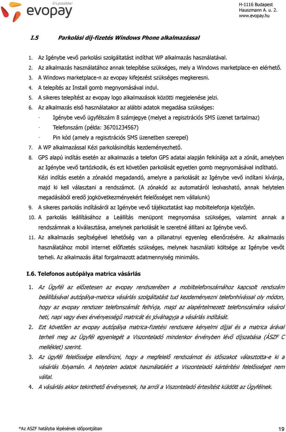 A telepítés az Install gomb megnyomásával indul. 5. A sikeres telepítést az evopay logo alkalmazások közötti megjelenése jelzi. 6.