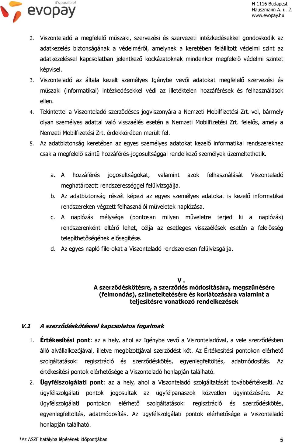 Viszonteladó az általa kezelt személyes Igénybe vevői adatokat megfelelő szervezési és műszaki (informatikai) intézkedésekkel védi az illetéktelen hozzáférések és felhasználások ellen. 4.