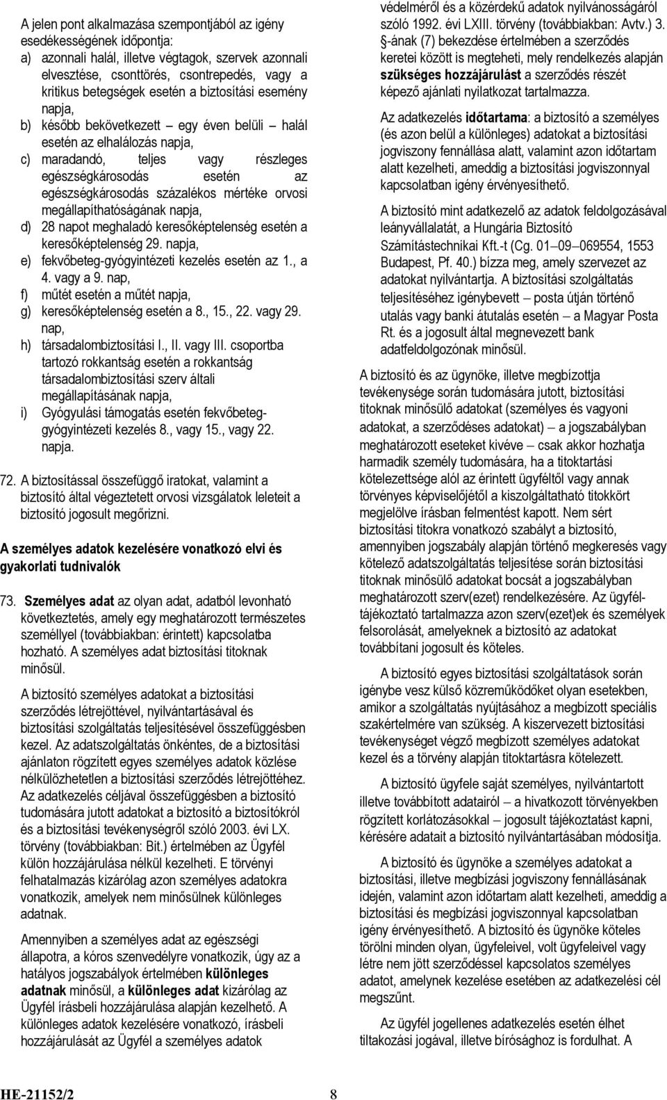 százalékos mértéke orvosi megállapíthatóságának napja, d) 28 napot meghaladó keresőképtelenség esetén a keresőképtelenség 29. napja, e) fekvőbeteg-gyógyintézeti kezelés esetén az 1., a 4. vagy a 9.