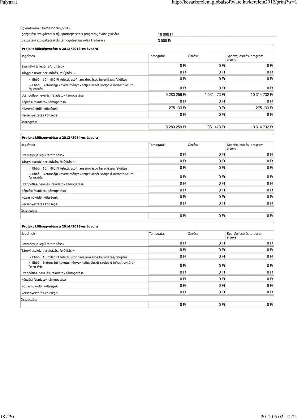 Jogcímek Támogatás Önrész Sportfejlesztési program értéke Személyi jellegű ráfordítások Tárgyi eszköz beruházás, felújítás ~ ~ Ebből: 10 millió Ft feletti, utófinanszírozásos beruházás/felújítás ~