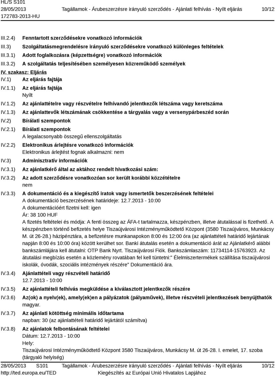 1) 2) Fenntartott szerződésekre vonatkozó információk Szolgáltatásmegrendelésre irányuló szerződésekre vonatkozó különleges feltételek Adott foglalkozásra (képzettségre) vonatkozó információk A