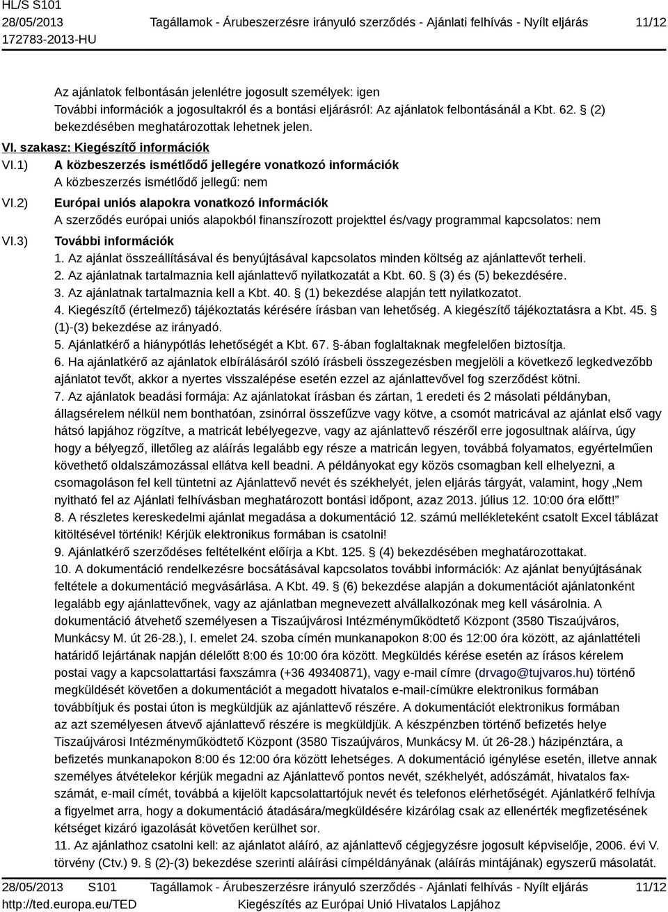 3) Európai uniós alapokra vonatkozó információk A szerződés európai uniós alapokból finanszírozott projekttel és/vagy programmal kapcsolatos: nem További információk 1.