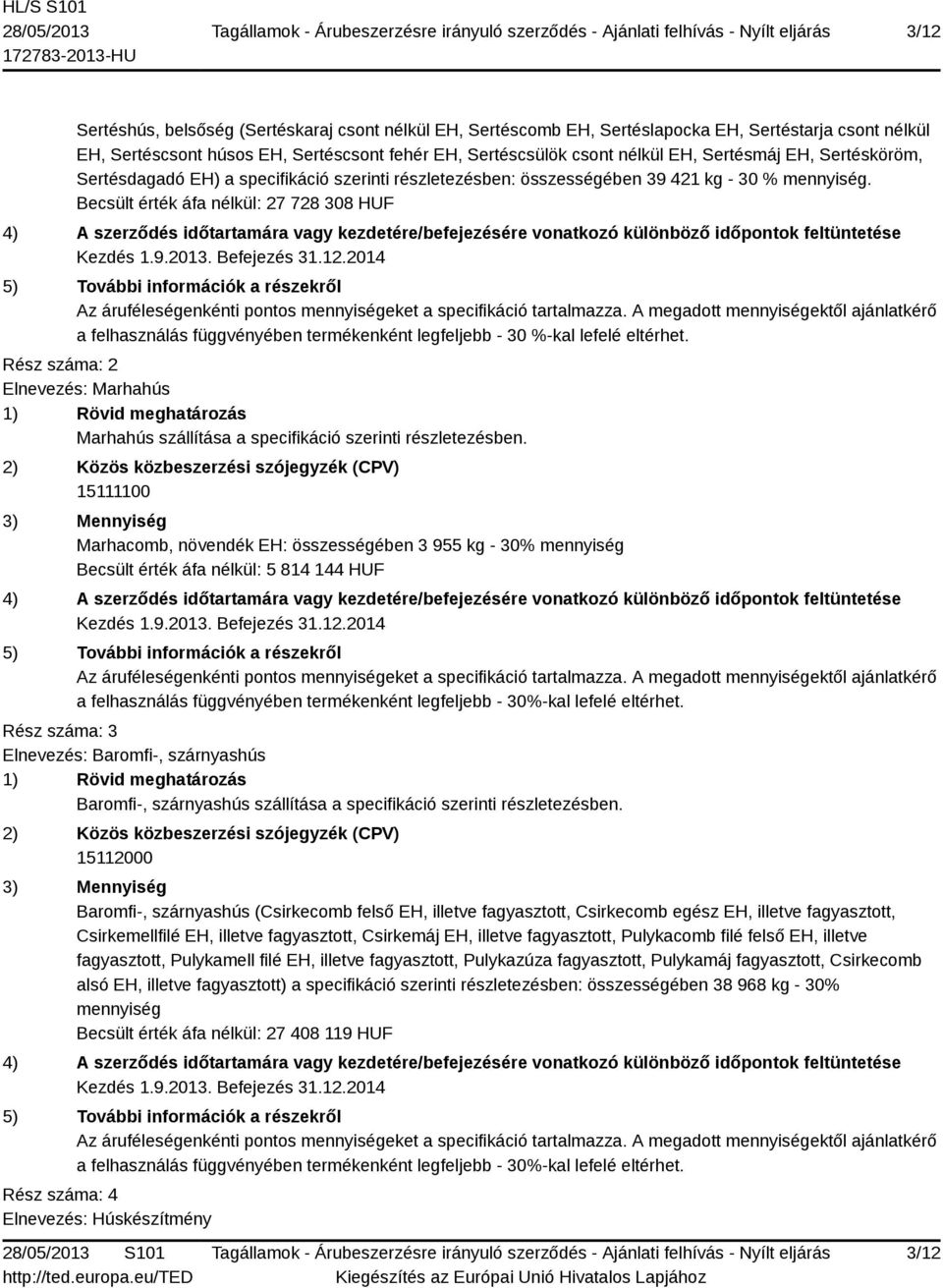 Becsült érték áfa nélkül: 27 728 308 HUF a felhasználás függvényében termékenként legfeljebb - 30 %-kal lefelé eltérhet.