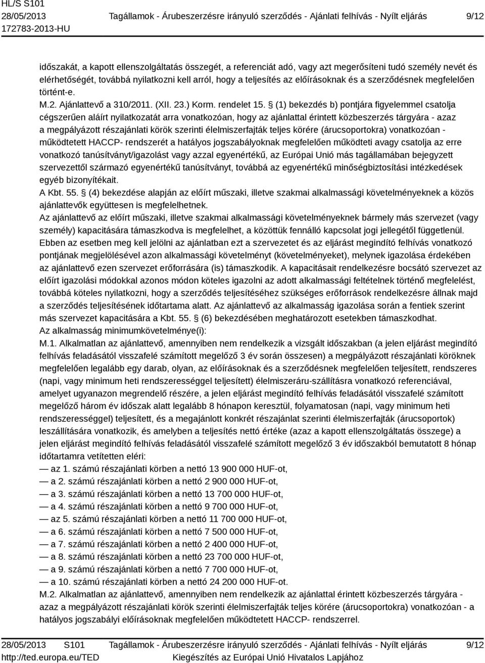 (1) bekezdés b) pontjára figyelemmel csatolja cégszerűen aláírt nyilatkozatát arra vonatkozóan, hogy az ajánlattal érintett közbeszerzés tárgyára - azaz a megpályázott részajánlati körök szerinti