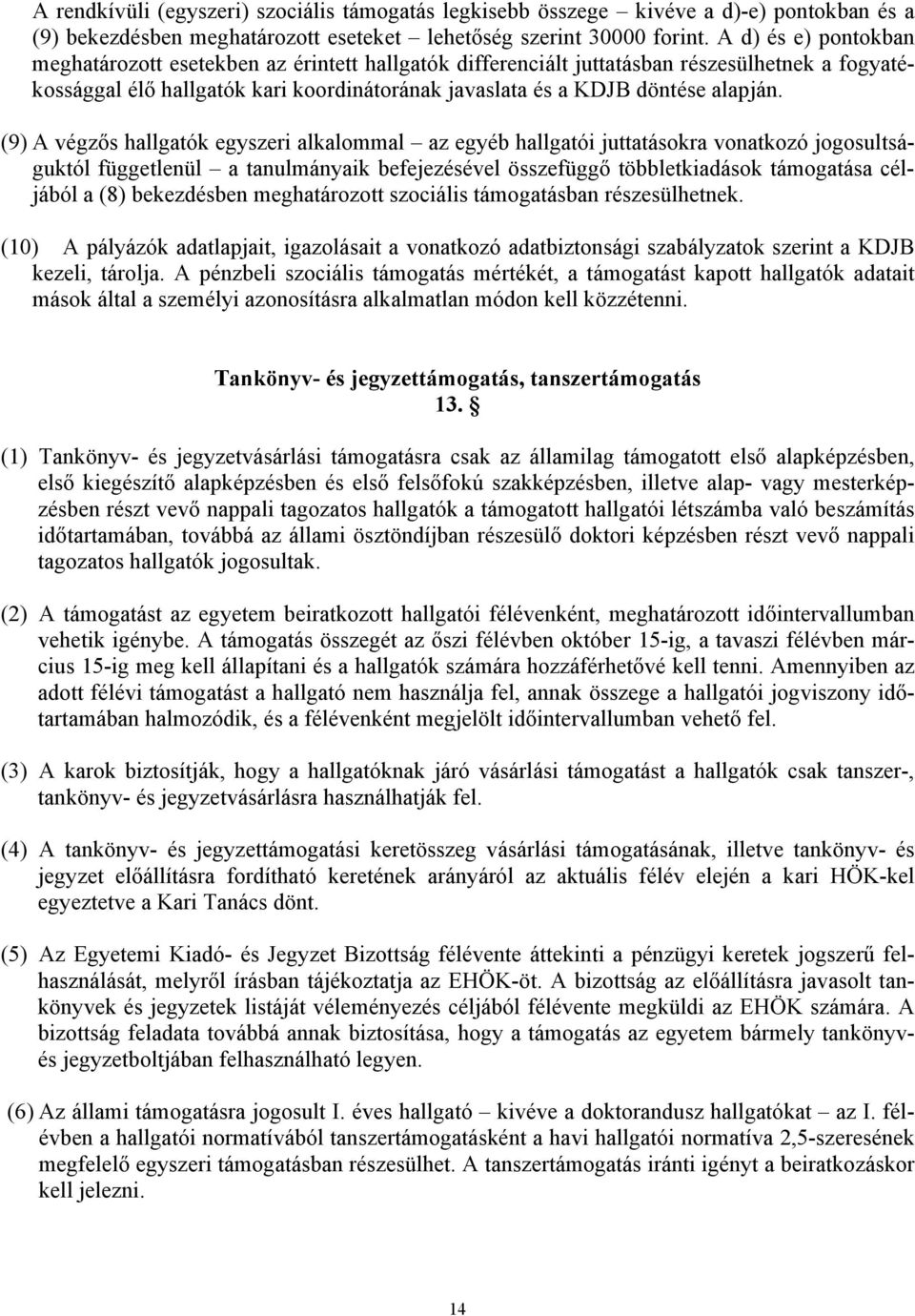 (9) A végzős hallgatók egyszeri alkalommal az egyéb hallgatói juttatásokra vonatkozó jogosultságuktól függetlenül a tanulmányaik befejezésével összefüggő többletkiadások támogatása céljából a (8)