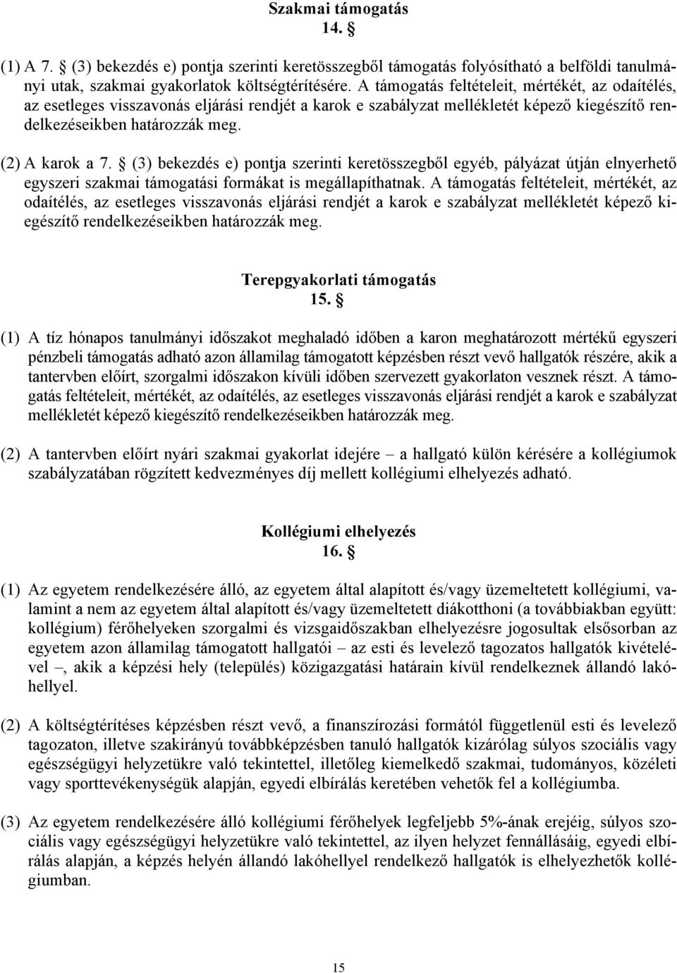 (3) bekezdés e) pontja szerinti keretösszegből egyéb, pályázat útján elnyerhető egyszeri szakmai támogatási formákat is megállapíthatnak.