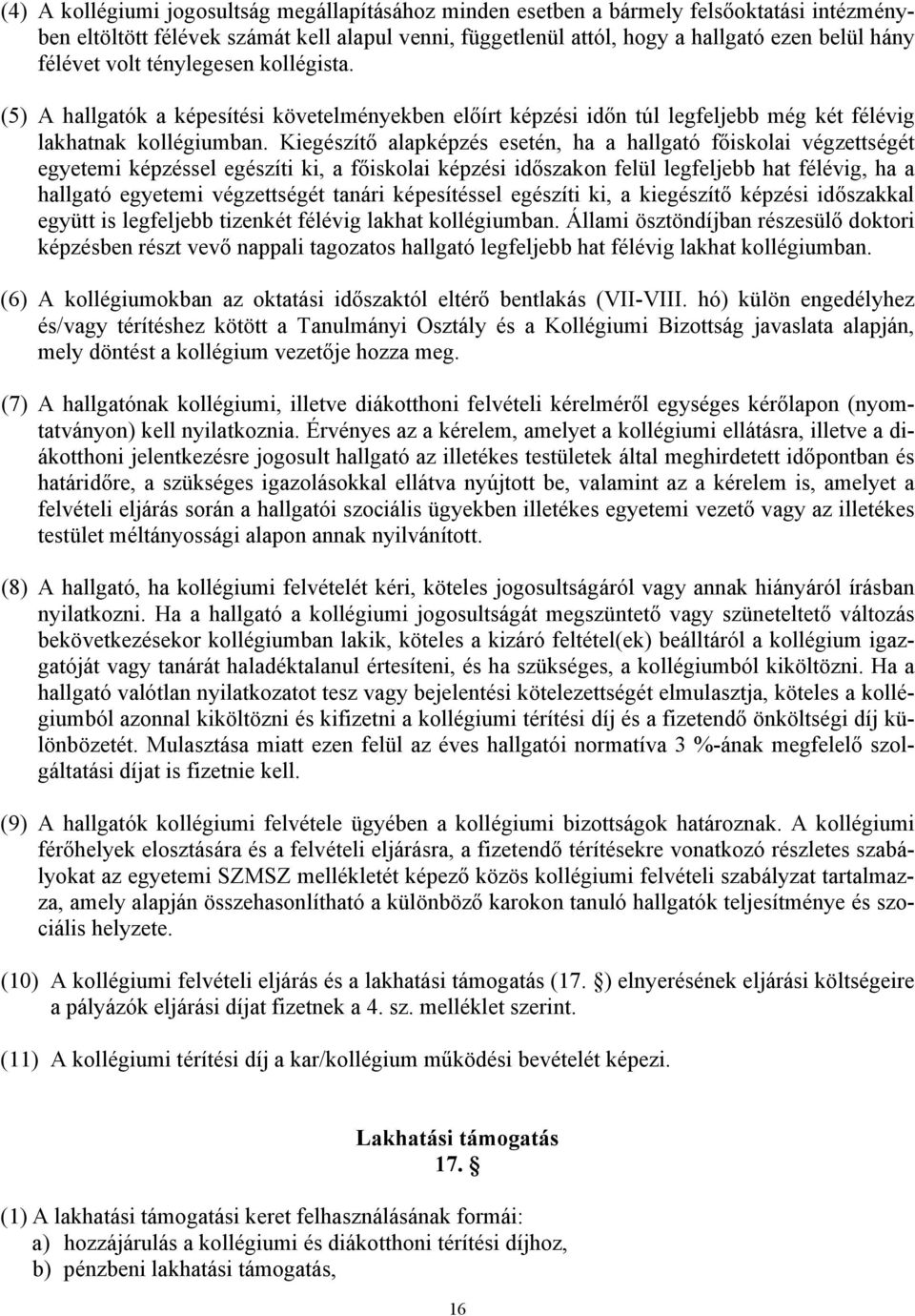 Kiegészítő alapképzés esetén, ha a hallgató főiskolai végzettségét egyetemi képzéssel egészíti ki, a főiskolai képzési időszakon felül legfeljebb hat félévig, ha a hallgató egyetemi végzettségét