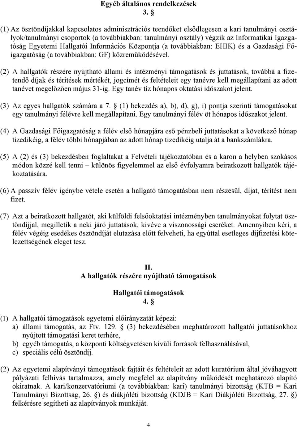 Egyetemi Hallgatói Információs Központja (a továbbiakban: EHIK) és a Gazdasági Főigazgatóság (a továbbiakban: GF) közreműködésével.